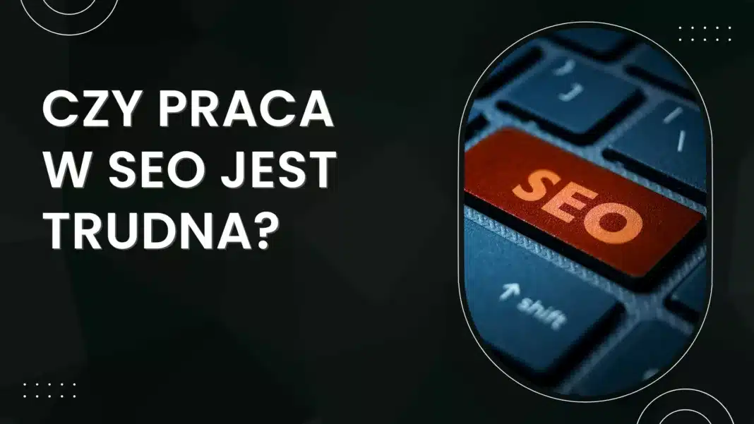 czy praca w seo jest trudna